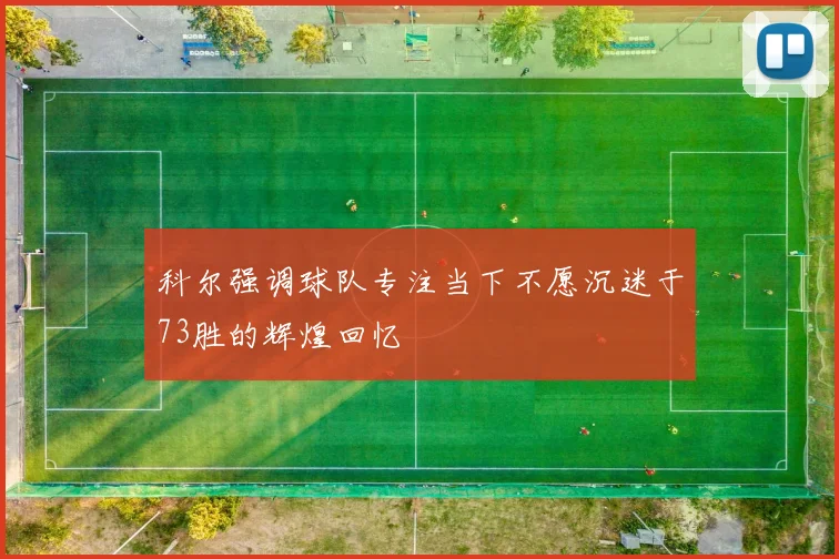 科尔强调球队专注当下不愿沉迷于73胜的辉煌回忆